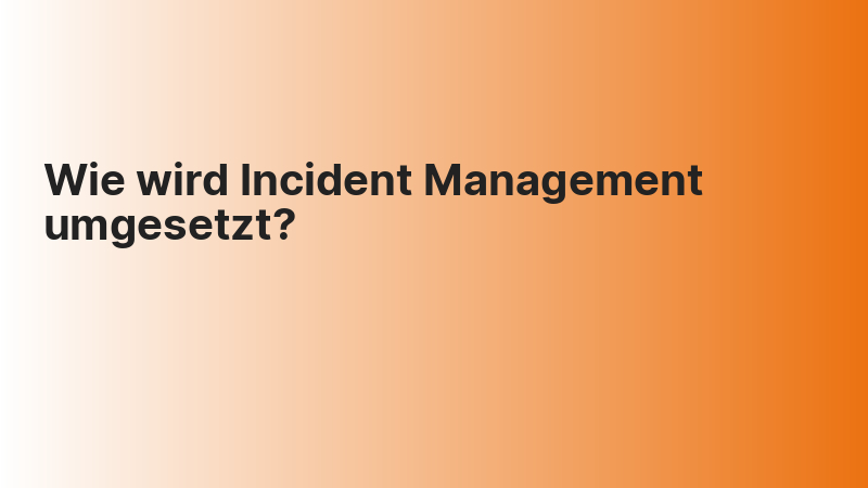 Wie wird Incident Management umgesetzt?